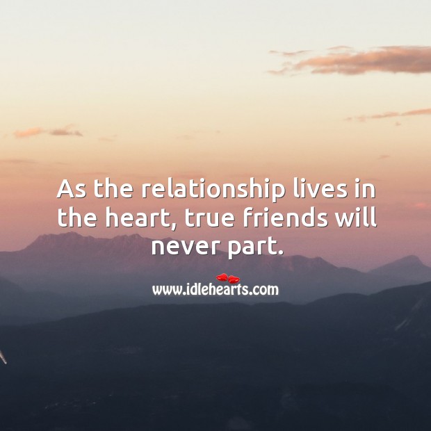 As the relationship lives in the heart, true friends will never part. True Friends Quotes Image