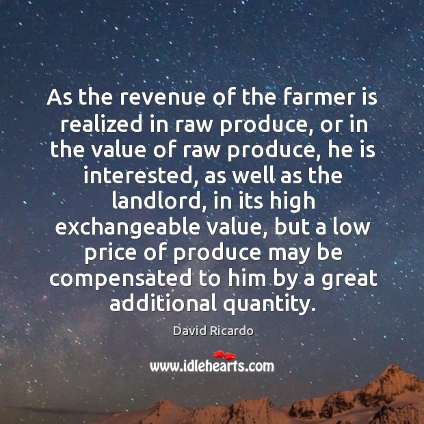 As the revenue of the farmer is realized in raw produce David Ricardo Picture Quote
