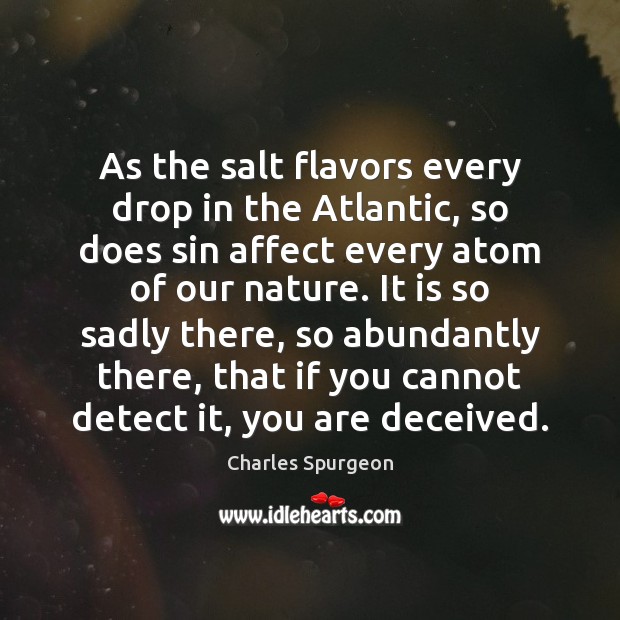 As the salt flavors every drop in the Atlantic, so does sin Charles Spurgeon Picture Quote