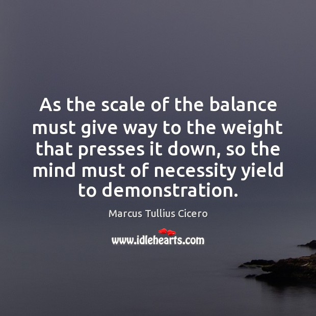 As the scale of the balance must give way to the weight Image