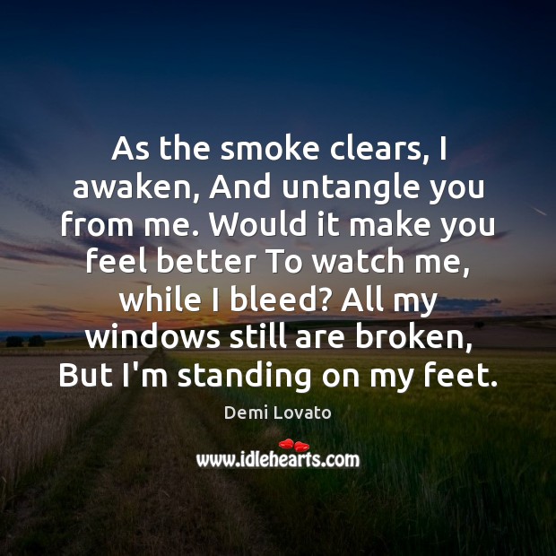 As the smoke clears, I awaken, And untangle you from me. Would Image