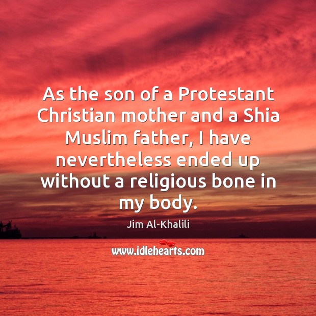 As the son of a Protestant Christian mother and a Shia Muslim Jim Al-Khalili Picture Quote