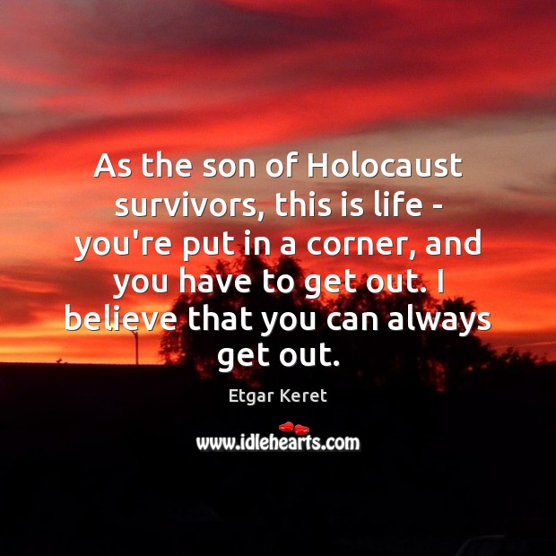 As the son of Holocaust survivors, this is life – you’re put Etgar Keret Picture Quote