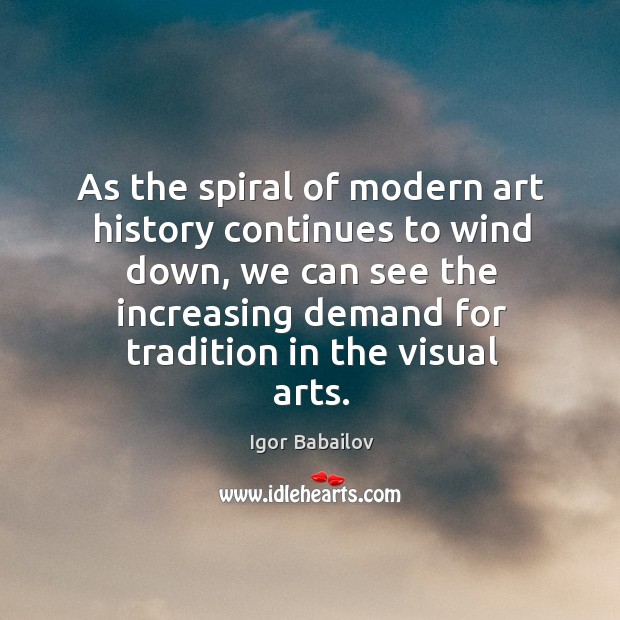 As the spiral of modern art history continues to wind down, we Igor Babailov Picture Quote
