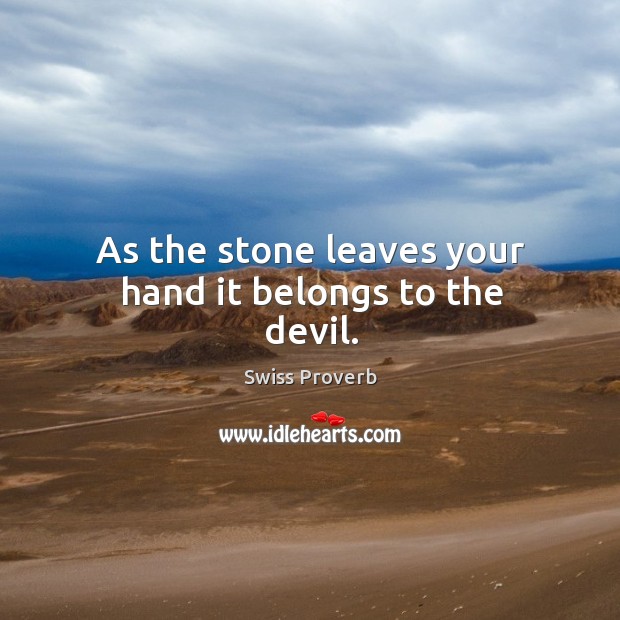 As the stone leaves your hand it belongs to the devil. Swiss Proverbs Image