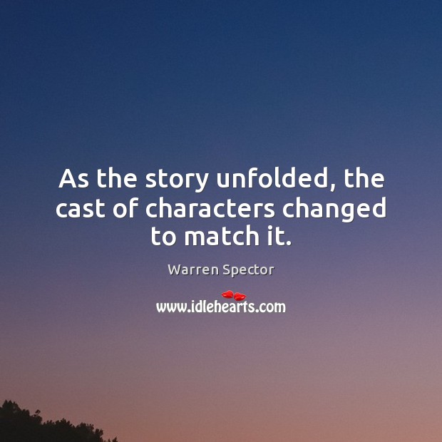 As the story unfolded, the cast of characters changed to match it. Warren Spector Picture Quote