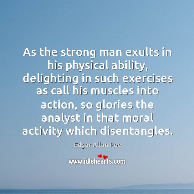 As the strong man exults in his physical ability, delighting in such Edgar Allan Poe Picture Quote