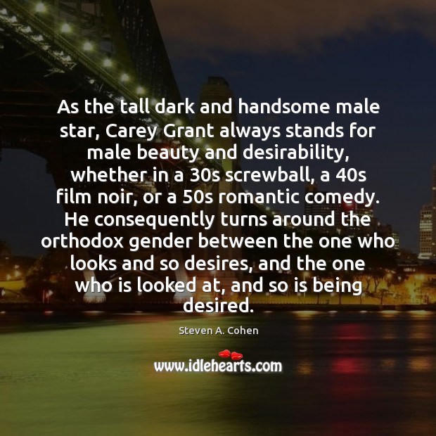 As the tall dark and handsome male star, Carey Grant always stands Steven A. Cohen Picture Quote