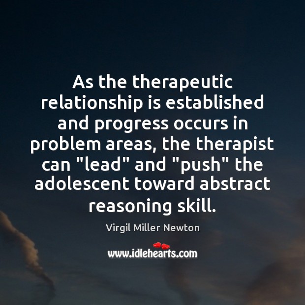 As the therapeutic relationship is established and progress occurs in problem areas, Virgil Miller Newton Picture Quote