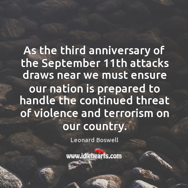 As the third anniversary of the september 11th attacks draws near we must ensure our nation is Leonard Boswell Picture Quote