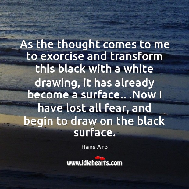 As the thought comes to me to exorcise and transform this black Hans Arp Picture Quote