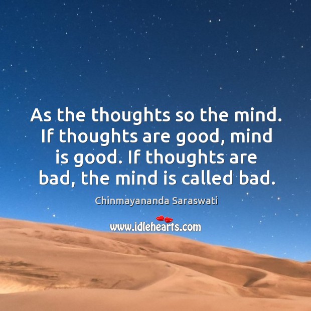 As the thoughts so the mind. If thoughts are good, mind is Chinmayananda Saraswati Picture Quote