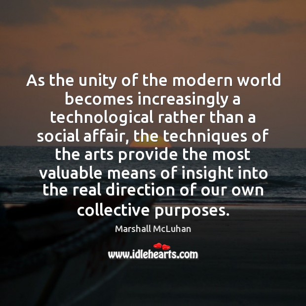 As the unity of the modern world becomes increasingly a technological rather Marshall McLuhan Picture Quote