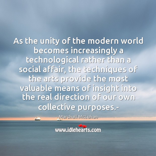 As the unity of the modern world becomes increasingly a technological rather than a social affair Marshall McLuhan Picture Quote