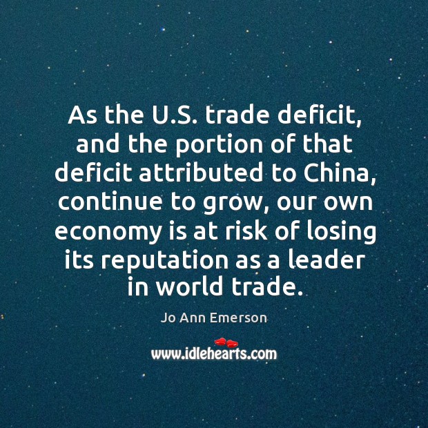 As the u.s. Trade deficit, and the portion of that deficit attributed to china, continue to grow Jo Ann Emerson Picture Quote