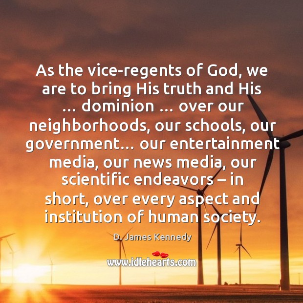 As the vice-regents of God, we are to bring His truth and D. James Kennedy Picture Quote