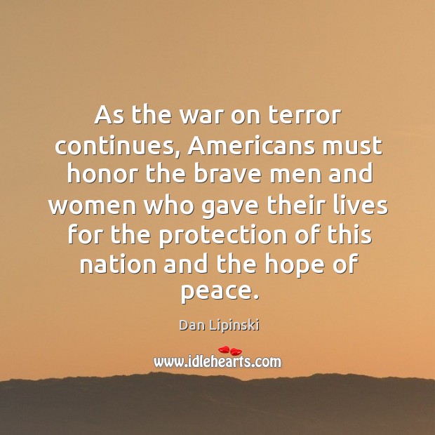 As the war on terror continues, americans must honor the brave men and women Dan Lipinski Picture Quote