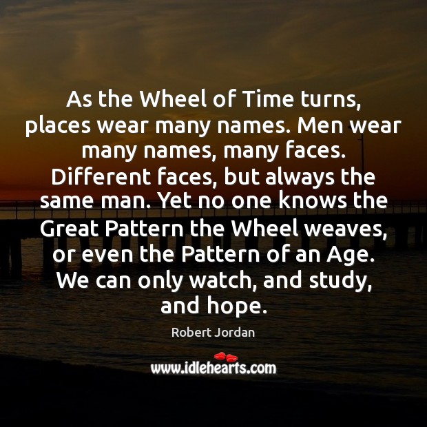 As the Wheel of Time turns, places wear many names. Men wear Image