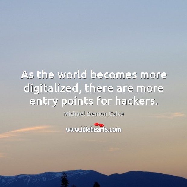 As the world becomes more digitalized, there are more entry points for hackers. Michael Demon Calce Picture Quote