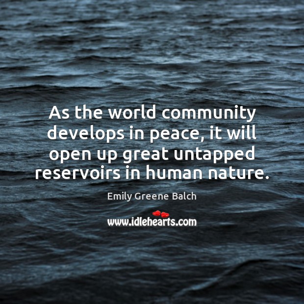 As the world community develops in peace, it will open up great 