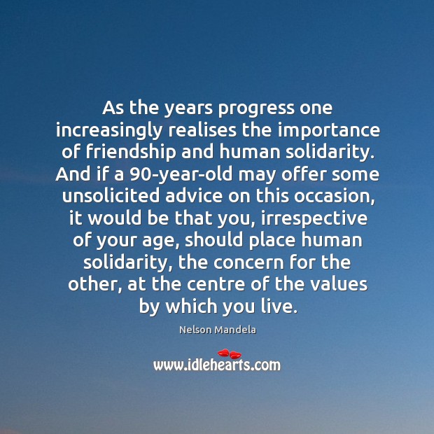As the years progress one increasingly realises the importance of friendship and Nelson Mandela Picture Quote
