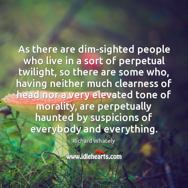 As there are dim-sighted people who live in a sort of perpetual Richard Whately Picture Quote
