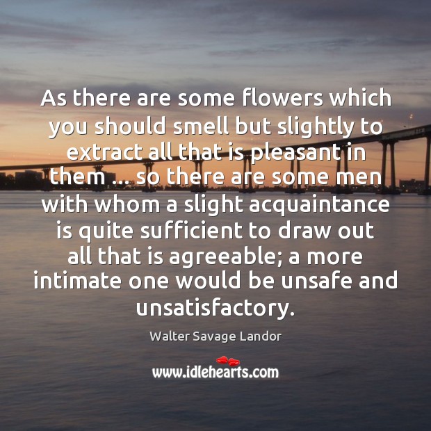 As there are some flowers which you should smell but slightly to Walter Savage Landor Picture Quote