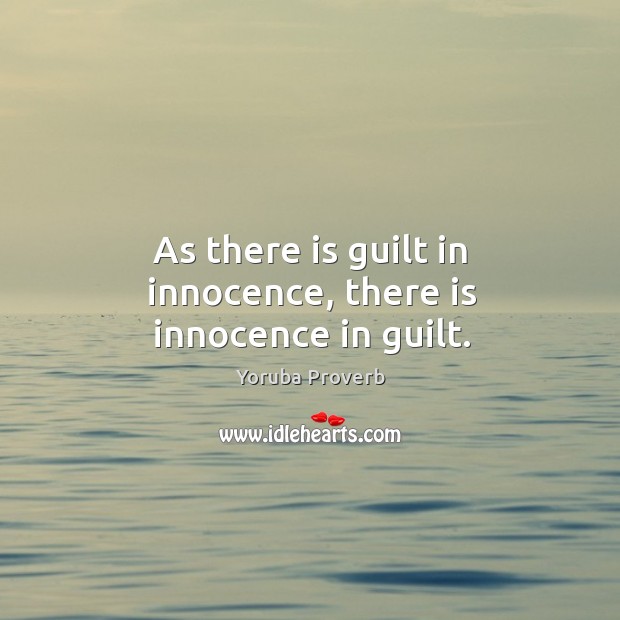 As there is guilt in innocence, there is innocence in guilt. Yoruba Proverbs Image