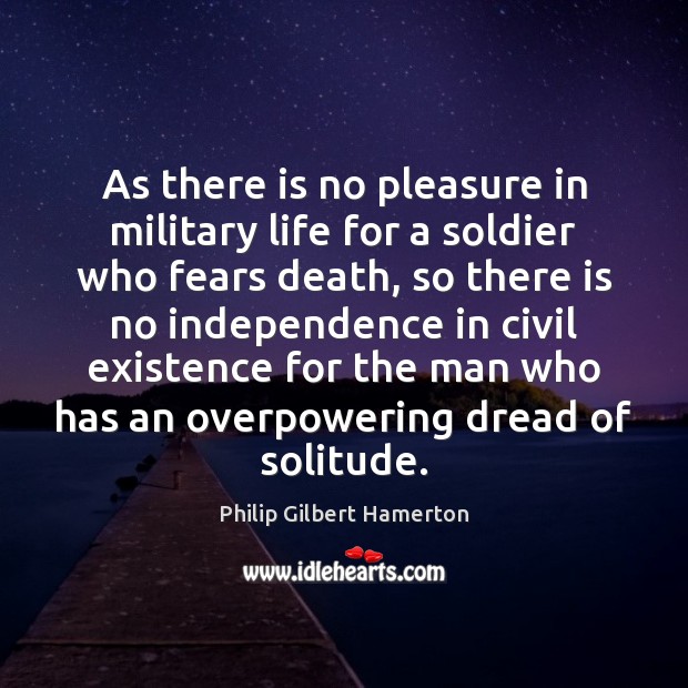 As there is no pleasure in military life for a soldier who Philip Gilbert Hamerton Picture Quote