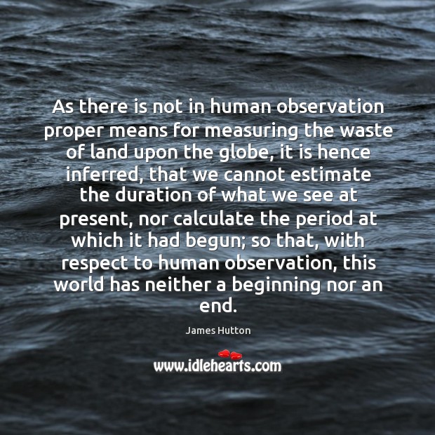 As there is not in human observation proper means for measuring the James Hutton Picture Quote
