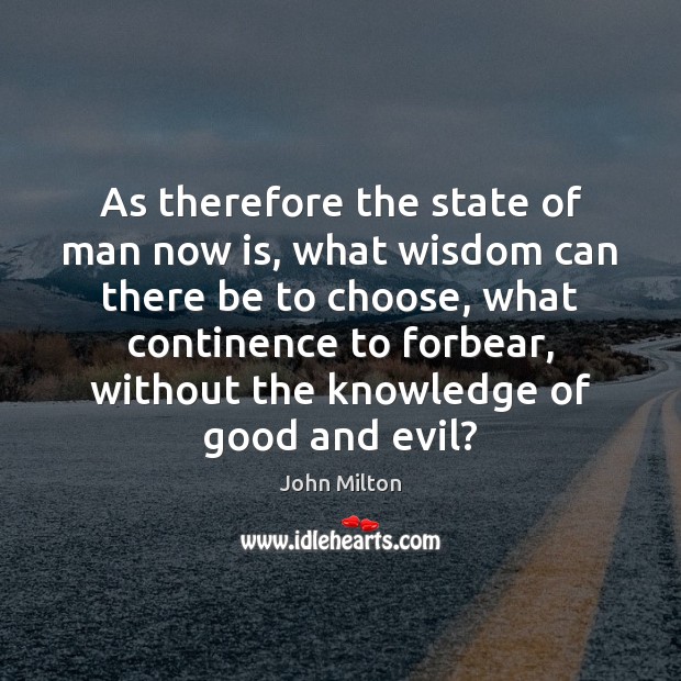 As therefore the state of man now is, what wisdom can there John Milton Picture Quote