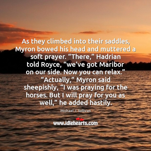 As they climbed into their saddles, Myron bowed his head and muttered Michael J. Sullivan Picture Quote