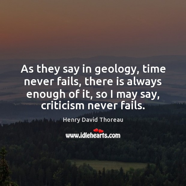 As they say in geology, time never fails, there is always enough Henry David Thoreau Picture Quote