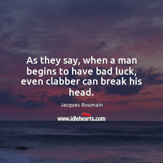 As they say, when a man begins to have bad luck, even clabber can break his head. Jacques Roumain Picture Quote