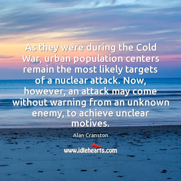 As they were during the Cold War, urban population centers remain the Alan Cranston Picture Quote