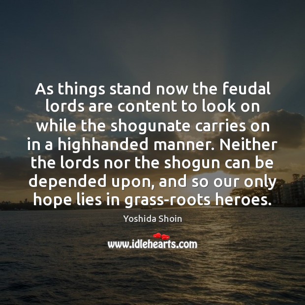 As things stand now the feudal lords are content to look on Yoshida Shoin Picture Quote