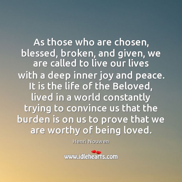 As those who are chosen, blessed, broken, and given, we are called Henri Nouwen Picture Quote
