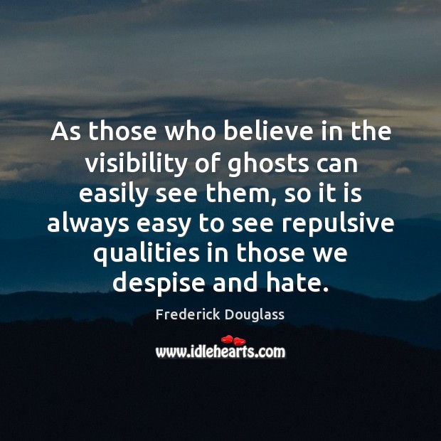 As those who believe in the visibility of ghosts can easily see Frederick Douglass Picture Quote
