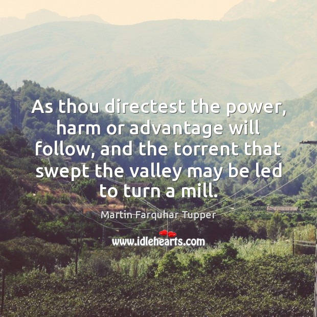 As thou directest the power, harm or advantage will follow, and the Martin Farquhar Tupper Picture Quote