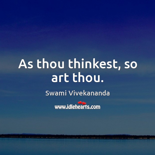 As thou thinkest, so art thou. Swami Vivekananda Picture Quote