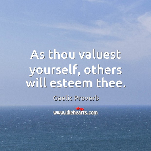 As thou valuest yourself, others will esteem thee. Image