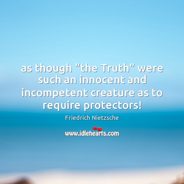 As though “the Truth” were such an innocent and incompetent creature as Friedrich Nietzsche Picture Quote