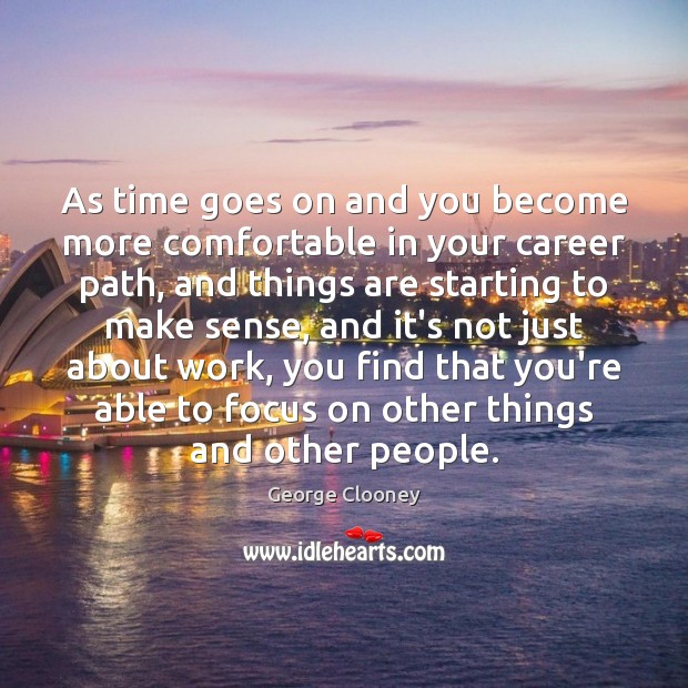 As time goes on and you become more comfortable in your career George Clooney Picture Quote