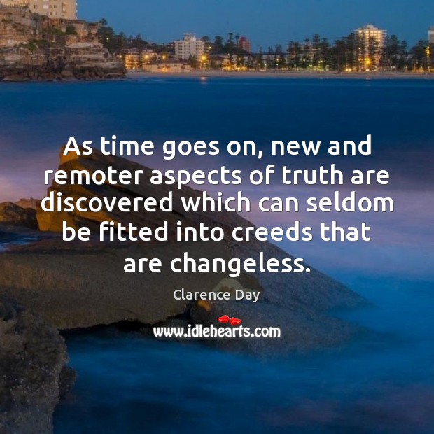As time goes on, new and remoter aspects of truth are discovered Clarence Day Picture Quote