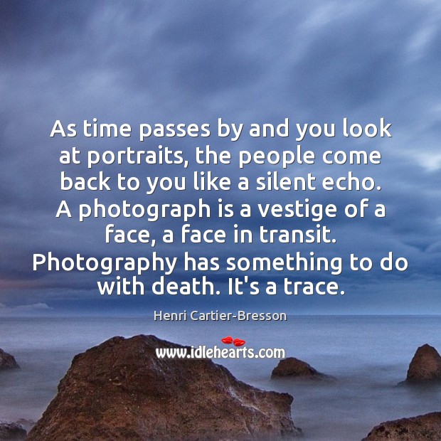 As time passes by and you look at portraits, the people come Henri Cartier-Bresson Picture Quote