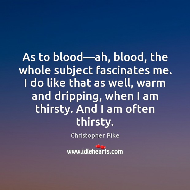 As to blood—ah, blood, the whole subject fascinates me. I do Christopher Pike Picture Quote