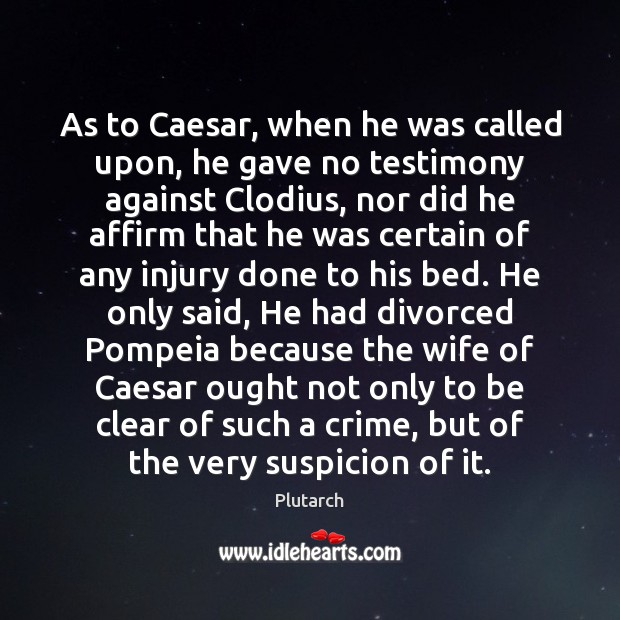 As to Caesar, when he was called upon, he gave no testimony Plutarch Picture Quote