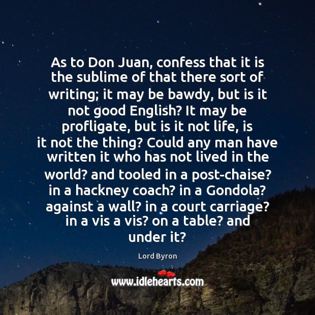 As to Don Juan, confess that it is the sublime of that Lord Byron Picture Quote