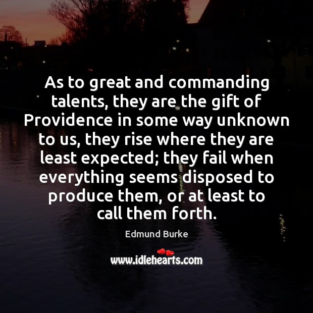 As to great and commanding talents, they are the gift of Providence Edmund Burke Picture Quote