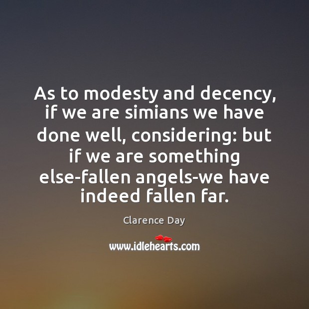 As to modesty and decency, if we are simians we have done Clarence Day Picture Quote